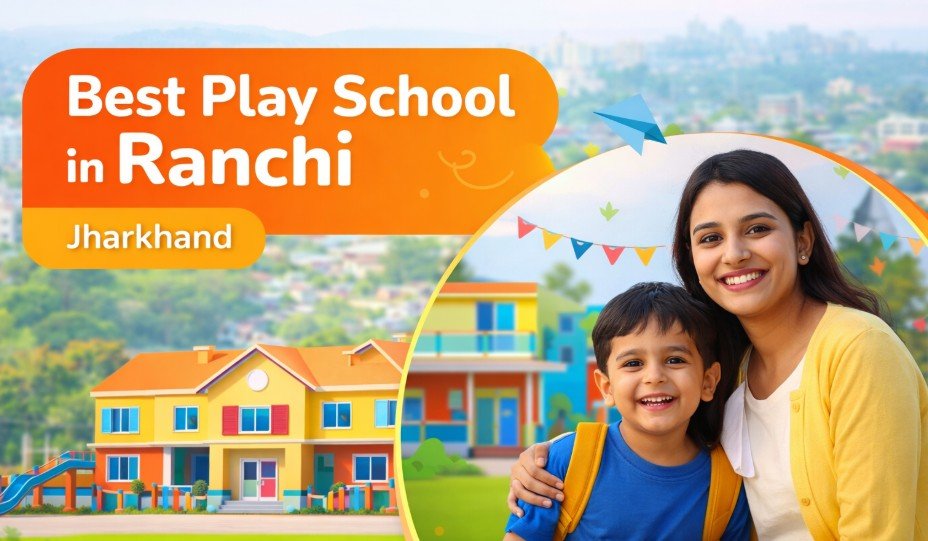 Best Play School in Ranchi – A Complete Guide for Parents (2026)